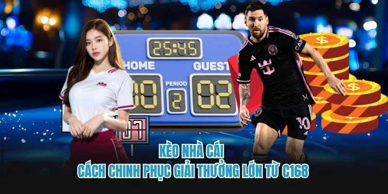 Kèo Nhà Cái - Cách Chinh Phục Giải Thưởng Lớn Từ C168
